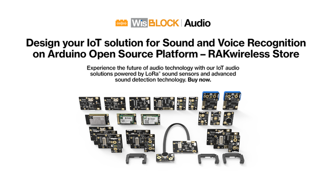 WisBlock Audio, Design your IoT solution with Sound and Voice based on Arduino Open Source Platform